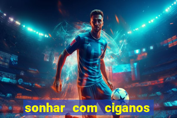 sonhar com ciganos jogo do bicho